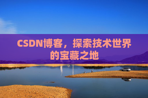 CSDN博客，探索技术世界的宝藏之地